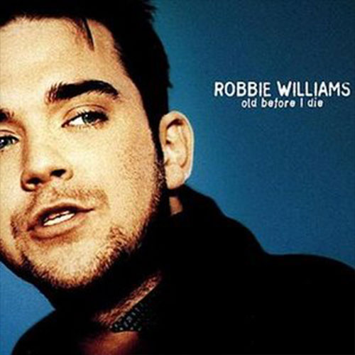 Old Before I Die Robbie Williams